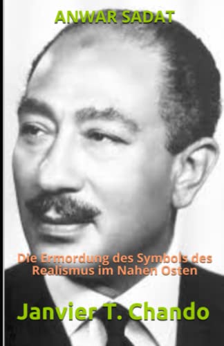 ANWAR SADAT: Die Ermordung des Symbols des Realismus im Nahen Osten ANWAR SADAT: Die Ermordung des Symbols des Realismus im Nahen Osten