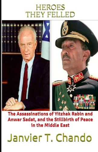 HEROES THEY FELLED: The Assassinations of Yitzhak Rabin and Anwar Sadat, and the Stillbirth of Peace in the Middle East von Independently published