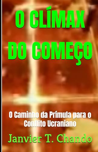 O CLÍMAX DO COMEÇO: O Caminho da Prímula para o Conflito Ucraniano (UCRÂNIA: Conflito e Paz, Band 1) von Independently published