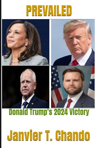 PREVAILED: Donald Trump’s 2024 Victory PREVAILED: Donald Trump’s 2024 Victory von Independently published