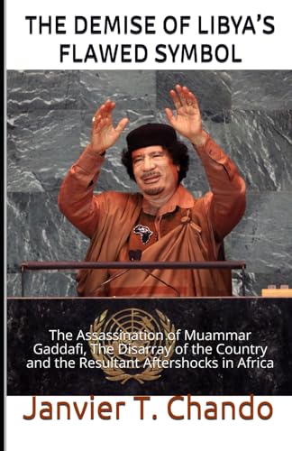 THE DEMISE OF LIBYA’S FLAWED SYMBOL: The Assassination of Muammar Gaddafi, The Disarray of the Country and the Resultant Aftershocks in Africa von Independently published