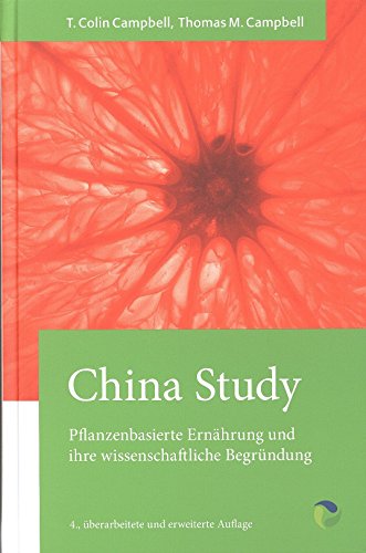 China Study: Die wissenschaftliche Begründung für eine vegane Ernährungsweise: Pflanzenbasierte Ernährung und ihre wissenschaftliche Begründung China Study: Die wissenschaftliche Begründung für eine vegane Ernährungsweise: Pflanzenbasierte Ernährung und ihre wissenschaftliche Begründung