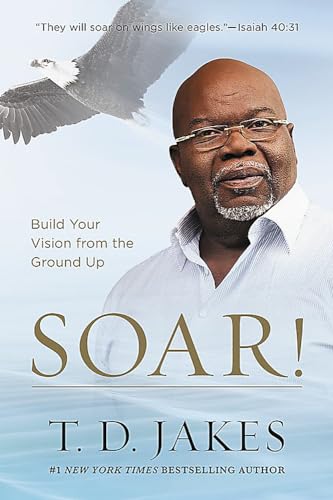 Soar!: Build Your Vision from the Ground Up von FaithWords