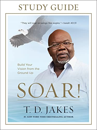 Soar! Study Guide: Build Your Vision from the Ground Up
