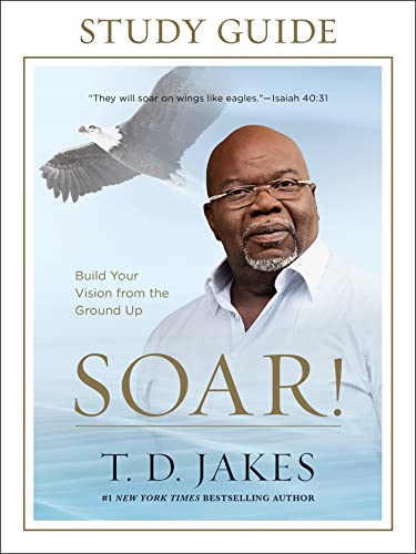 Soar! Study Guide: Build Your Vision from the Ground Up von FaithWords