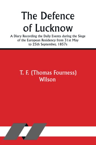 The Defence of Lucknow A Diary Recording the Daily Events during the Siege of the European Residency from 31st May to 25th September, 1857s von Classical Prints
