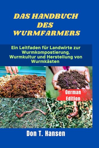 DAS HANDBUCH DES WURMFARMERS: Ein Leitfaden für Landwirte zur Wurmkompostierung, Wurmkultur und Herstellung von Wurmkästen von Independently published
