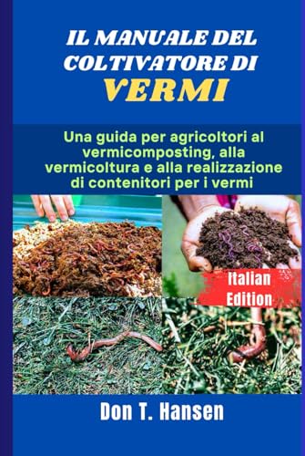 IL MANUALE DEL COLTIVATORE DI VERMI: Una guida per agricoltori al vermicomposting, alla vermicoltura e alla realizzazione di contenitori per i vermi von Independently published