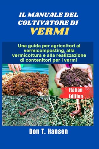 IL MANUALE DEL COLTIVATORE DI VERMI: Una guida per agricoltori al vermicomposting, alla vermicoltura e alla realizzazione di contenitori per i vermi von Independently published