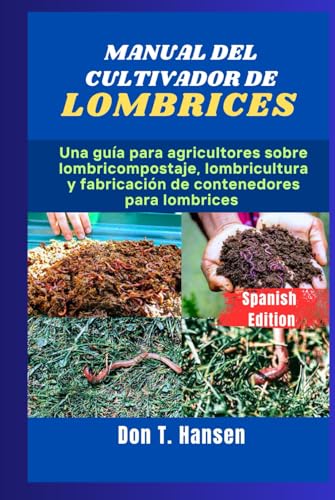 MANUAL DEL CULTIVADOR DE LOMBRICES: Una guía para agricultores sobre lombricompostaje, lombricultura y fabricación de contenedores para lombrices von Independently published