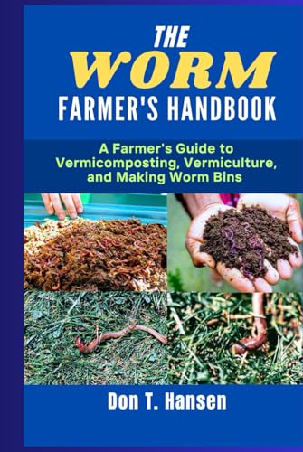 The Worm Farmer's Handbook: A Farmer's Guide to Vermicomposting, Vermiculture, and Making Worm bins von Independently published