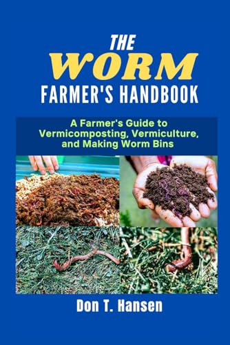 The Worm Farmer's Handbook: A Farmer's Guide to Vermicomposting, Vermiculture, and Making Worm bins von Independently published