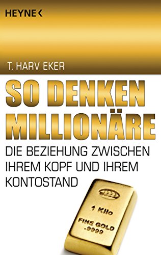 So denken Millionäre: Die Beziehung zwischen Ihrem Kopf und Ihrem Kontostand von Heyne Taschenbuch