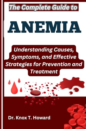 The Complete Guide to Anemia: Understanding Causes, Symptoms, and Effective Strategies for Prevention and Treatment The Complete Guide to Anemia: Understanding Causes, Symptoms, and Effective Strategies for Prevention and Treatment von Independently published