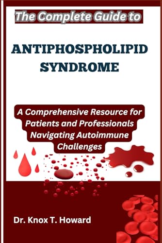 The Complete Guide to Antiphospholipid Syndrome: A Comprehensive Resource for Patients and Professionals Navigating Autoimmune Challenges The Complete Guide to Antiphospholipid Syndrome: A Comprehensive Resource for Patients and Professionals Navigating Autoimmune Challenges von Independently published