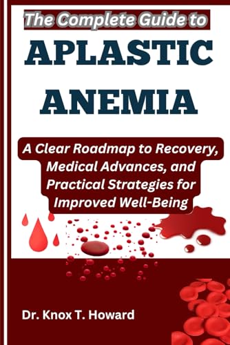The Complete Guide to Aplastic Anemia: A Clear Roadmap to Recovery, Medical Advances, and Practical Strategies for Improved Well-Being The Complete Guide to Aplastic Anemia: A Clear Roadmap to Recovery, Medical Advances, and Practical Strategies for Improved Well-Being von Independently published