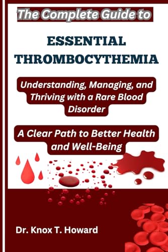 The Complete Guide to Essential Thrombocythemia: Understanding, Managing, and Thriving with a Rare Blood Disorder: A Clear Path to Better Health and Well-Being The Complete Guide to Essential Thrombocythemia: Understanding, Managing, and Thriving with a Rare Blood Disorder: A Clear Path to Better Health and Well-Being von Independently published