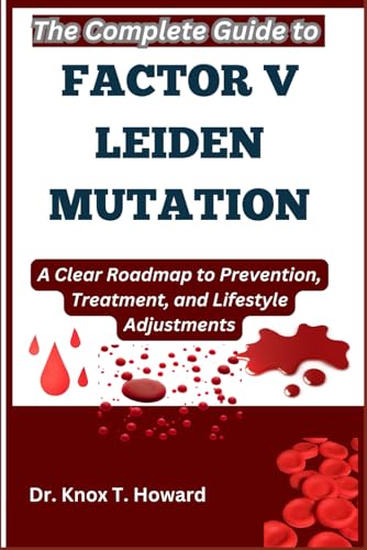 The Complete Guide to Factor V Leiden Mutation: A Clear Roadmap to Prevention, Treatment, and Lifestyle Adjustments The Complete Guide to Factor V Leiden Mutation: A Clear Roadmap to Prevention, Treatment, and Lifestyle Adjustments von Independently published
