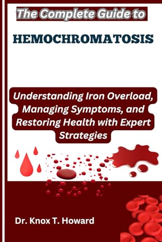 The Complete Guide to Hemochromatosis: Understanding Iron Overload, Managing Symptoms, and Restoring Health with Expert Strategies The Complete Guide to Hemochromatosis: Understanding Iron Overload, Managing Symptoms, and Restoring Health with Expert Strategies von Independently published