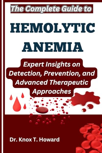 The Complete Guide to Hemolytic Anemia: Expert Insights on Detection, Prevention, and Advanced Therapeutic Approaches The Complete Guide to Hemolytic Anemia: Expert Insights on Detection, Prevention, and Advanced Therapeutic Approaches von Independently published