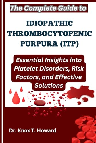 The Complete Guide to Idiopathic Thrombocytopenic Purpura (ITP): Essential Insights into Platelet Disorders, Risk Factors, and Effective Solutions von Independently published