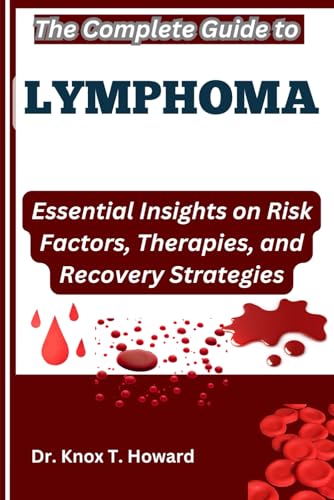 The Complete Guide to Lymphoma: Essential Insights on Risk Factors, Therapies, and Recovery Strategies The Complete Guide to Lymphoma: Essential Insights on Risk Factors, Therapies, and Recovery Strategies von Independently published