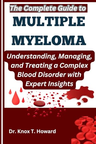 The Complete Guide to Multiple Myeloma: Understanding, Managing, and Treating a Complex Blood Disorder with Expert Insights The Complete Guide to Multiple Myeloma: Understanding, Managing, and Treating a Complex Blood Disorder with Expert Insights von Independently published