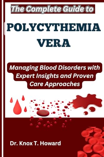 The Complete Guide to Polycythemia Vera: Managing Blood Disorders with Expert Insights and Proven Care Approaches The Complete Guide to Polycythemia Vera: Managing Blood Disorders with Expert Insights and Proven Care Approaches von Independently published