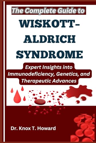 The Complete Guide to Wiskott–Aldrich Syndrome: Expert Insights into Immunodeficiency, Genetics, and Therapeutic Advances The Complete Guide to Wiskott–Aldrich Syndrome: Expert Insights into Immunodeficiency, Genetics, and Therapeutic Advances von Independently published