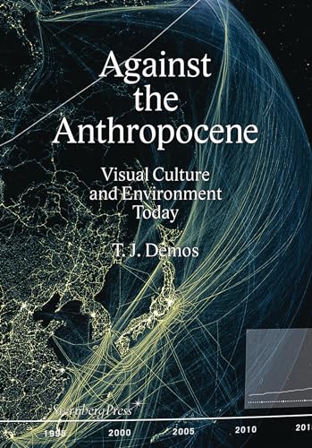 Against the Anthropocene: Visual Culture and Envirnoment Today (Sternberg Press) von Sternberg Press