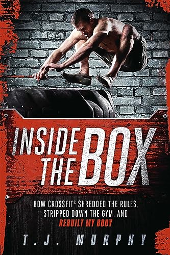Inside the Box: How CrossFit ® Shredded the Rules, Stripped Down the Gym, and Rebuilt My Body von VeloPress