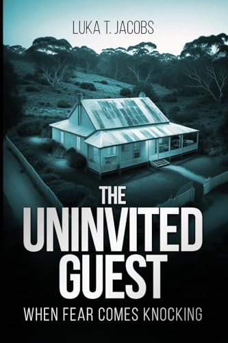 The Uninvited Guest: When Fear Comes Knocking von Luka T. Jacobs