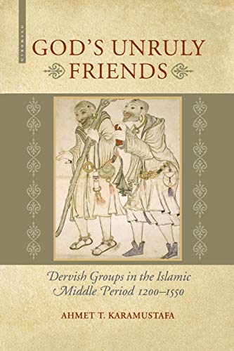Gods Unruly Friends: Dervish Groups in the Islamic Middle Period 1200-1550 von ONEWorld Publications