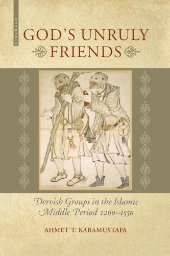 Gods Unruly Friends: Dervish Groups in the Islamic Middle Period 1200-1550 Gods Unruly Friends: Dervish Groups in the Islamic Middle Period 1200-1550 von ONEWorld Publications