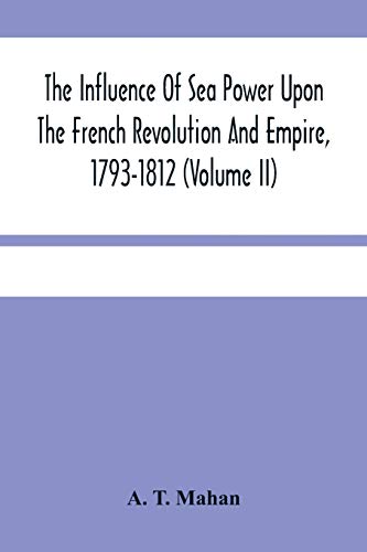 The Influence Of Sea Power Upon The French Revolution And Empire, 1793-1812 (Volume II) von Alpha Editions