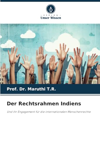 Der Rechtsrahmen Indiens: Und ihr Engagement für die internationalen Menschenrechte von Verlag Unser Wissen