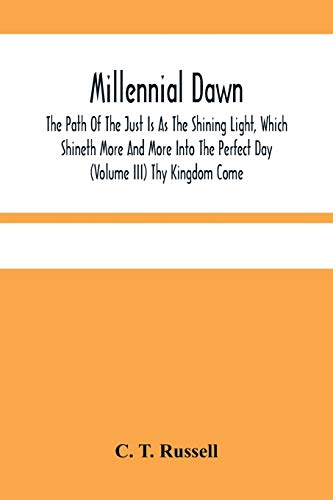 Millennial Dawn; The Path Of The Just Is As The Shining Light, Which Shineth More And More Into The Perfect Day (Volume Iii) Thy Kingdom Come von Alpha Editions