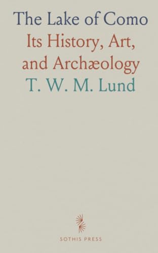 The Lake of Como: Its History, Art, and Archæology The Lake of Como: Its History, Art, and Archæology von Sothis Press