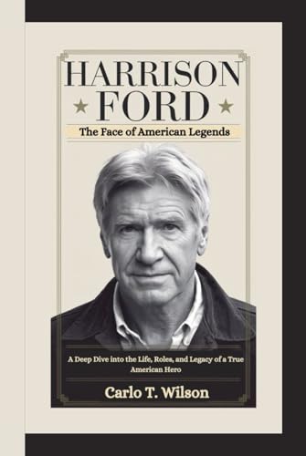 HARRISON FORD: The Face of American Legends A Deep Dive into the Life, Roles, and Legacy of a True American Hero von Independently published