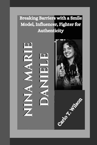 NINA MARIE DANIELE: Breaking Barriers with a Smile Model, Influencer, Fighter for Authenticity von Independently published