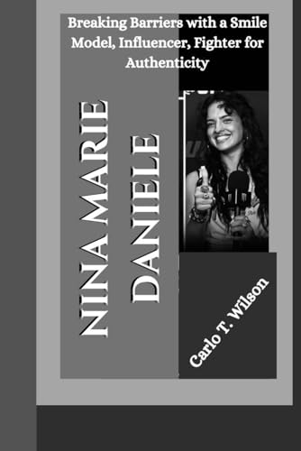 NINA MARIE DANIELE: Breaking Barriers with a Smile Model, Influencer, Fighter for Authenticity von Independently published