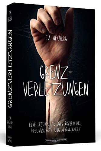 Grenzverletzungen: Eine Geschichte über Borderline, Freundschaft und Abhängigkeit von Schwarzkopf + Schwarzkopf