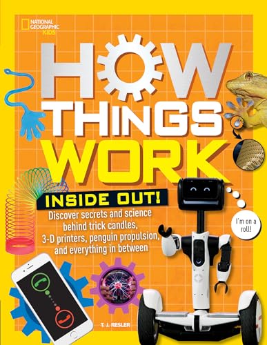 How Things Work: Inside Out: Discover Secrets and Science Behind Trick Candles, 3D Printers, Penguin Propulsions, and Everything in Between von National Geographic