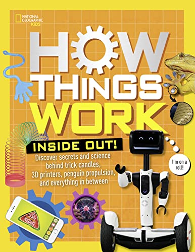 How Things Work: Inside Out: Discover Secrets and Science Behind Trick Candles, 3D Printers, Penguin Propulsions, and Everything in Between von National Geographic