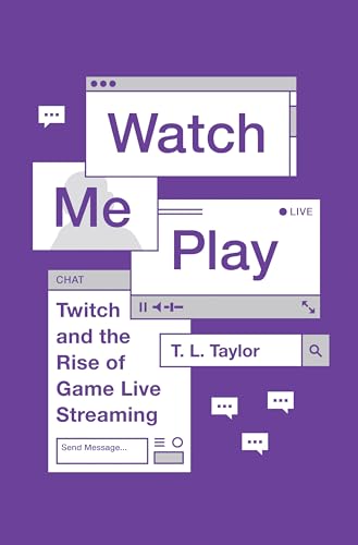 Watch Me Play: Twitch and the Rise of Game Live Streaming (Princeton Studies in Culture and Technology)