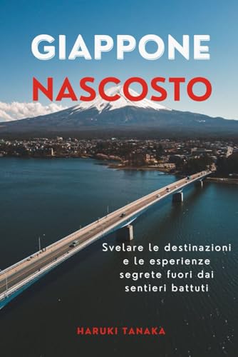 GIAPPONE NASCOSTO: Svelare le destinazioni e le esperienze segrete fuori dai sentieri battuti von Independently published