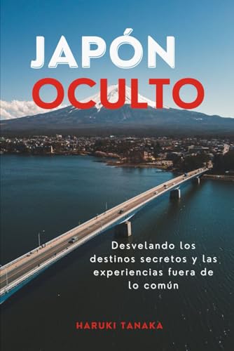 JAPÓN OCULTO: Desvelando los destinos secretos y las experiencias fuera de lo común von Independently published