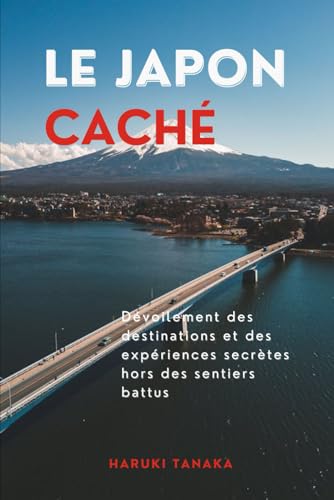 LE JAPON CACHÉ: Dévoilement des destinations et des expériences secrètes hors des sentiers battus von Independently published