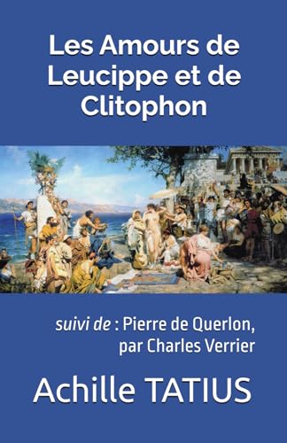 Les Amours de Leucippe et de Clitophon: suivi de : Pierre de Querlon, par Charles Verrier (Amours et aventures anciennes) von Independently published