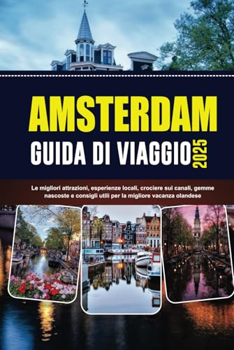 AMSTERDAM GUIDA DI VIAGGIO 2025: Le migliori attrazioni, esperienze locali, crociere sui canali, gemme nascoste e consigli utili per la migliore vacanza olandese von Independently published